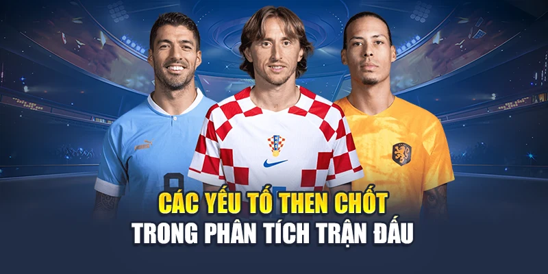 Các yếu tố then chốt trong phân tích trận đấu