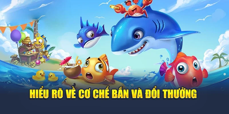 Bắn Cá H5 Đổi Thưởng Nhanh Chóng Ngay Trên Trình Duyệt 6 Hiểu rõ về cơ chế bắn và đổi thưởng