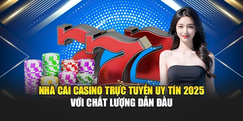 Nhà Cái Casino Trực Tuyến Uy Tín 2025 Với Chất Lượng Dẫn Đầu 4 Nhà Cái Casino Trực Tuyến Uy Tín 2025 Với Chất Lượng Dẫn Đầu